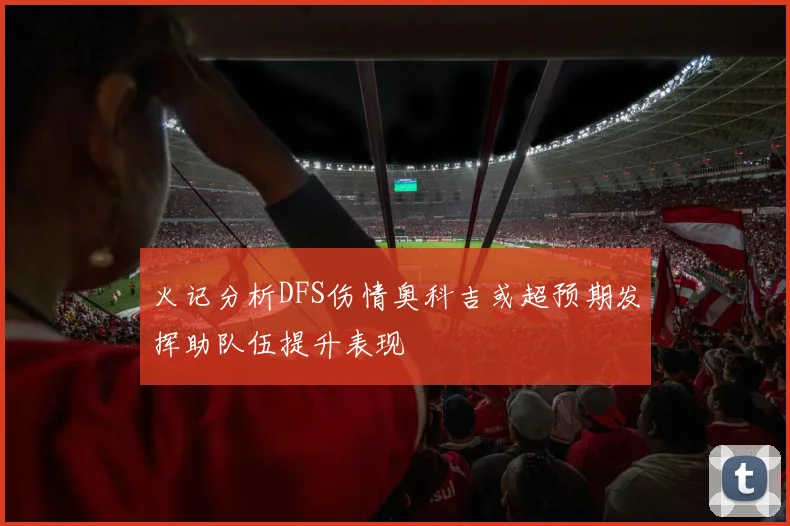 火记分析DFS伤情奥科吉或超预期发挥助队伍提升表现