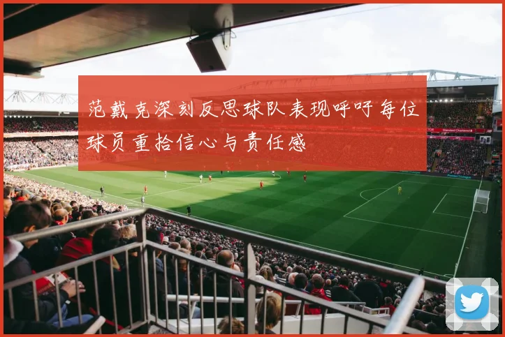 范戴克深刻反思球队表现呼吁每位球员重拾信心与责任感