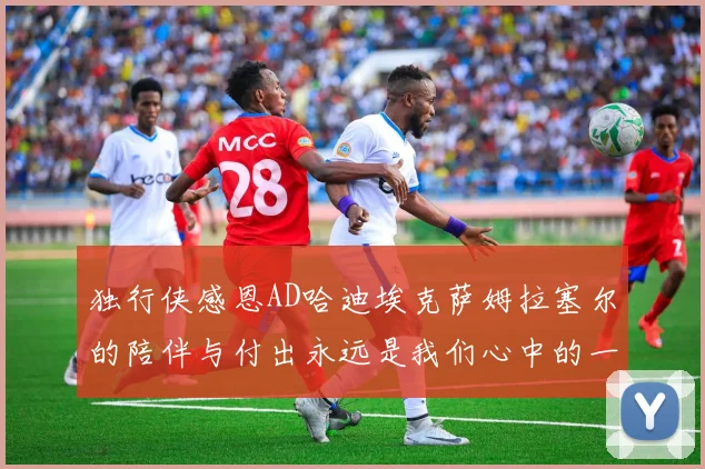 独行侠感恩AD哈迪埃克萨姆拉塞尔的陪伴与付出永远是我们心中的一家人