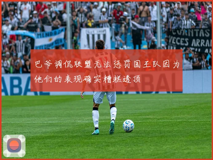 巴爷调侃联盟无法惩罚国王队因为他们的表现确实糟糕透顶